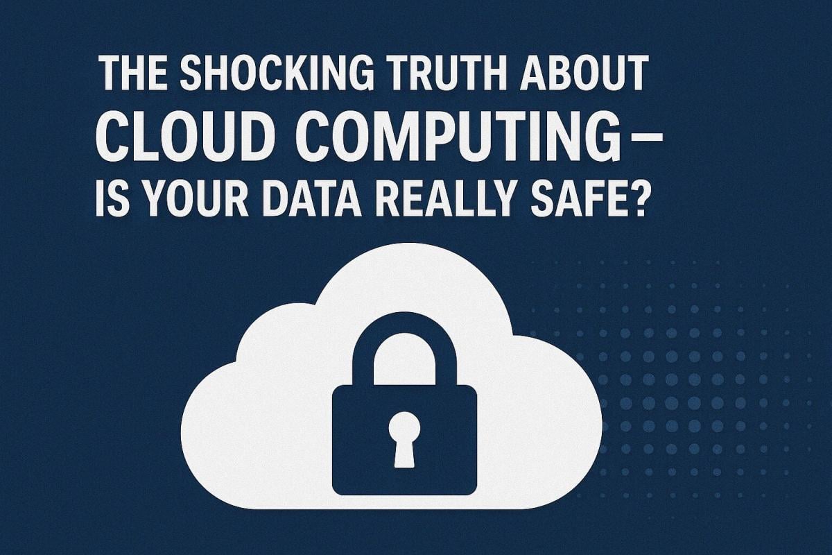 The Shocking Truth About Cloud Computing – Is Your Data Really Safe?