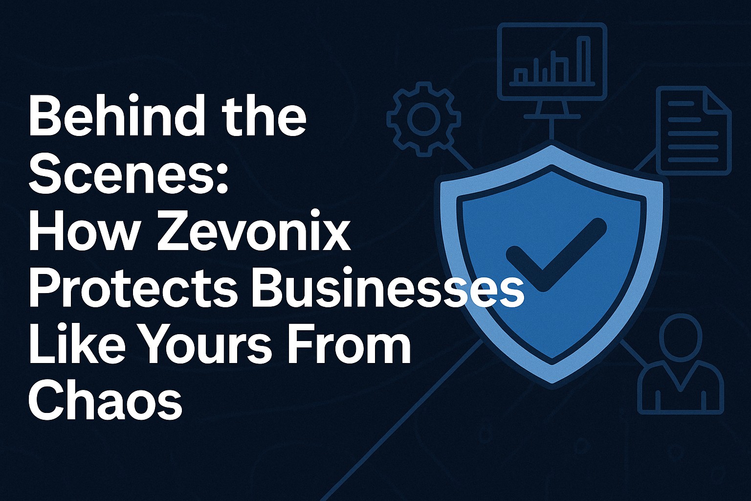 Behind the Scenes How Zevonix Protects Businesses Like Yours From Chaos