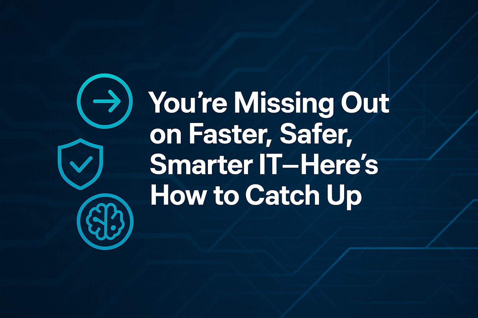You’re Missing Out on Faster, Safer, Smarter IT - Here’s How to Catch Up